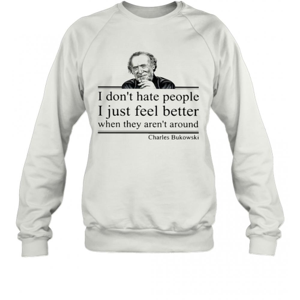 I Don't Hate People When They Aren't Around Charles Bukowski Sweatshirt